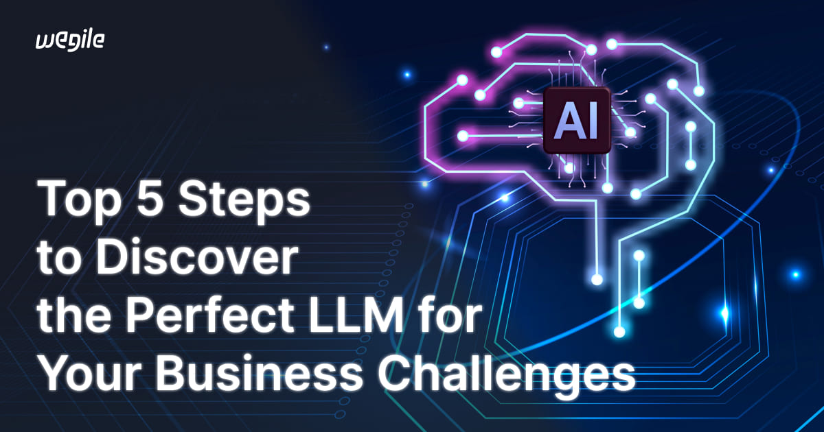 5 Steps to Discover the Perfect LLM for Your Business Challenges