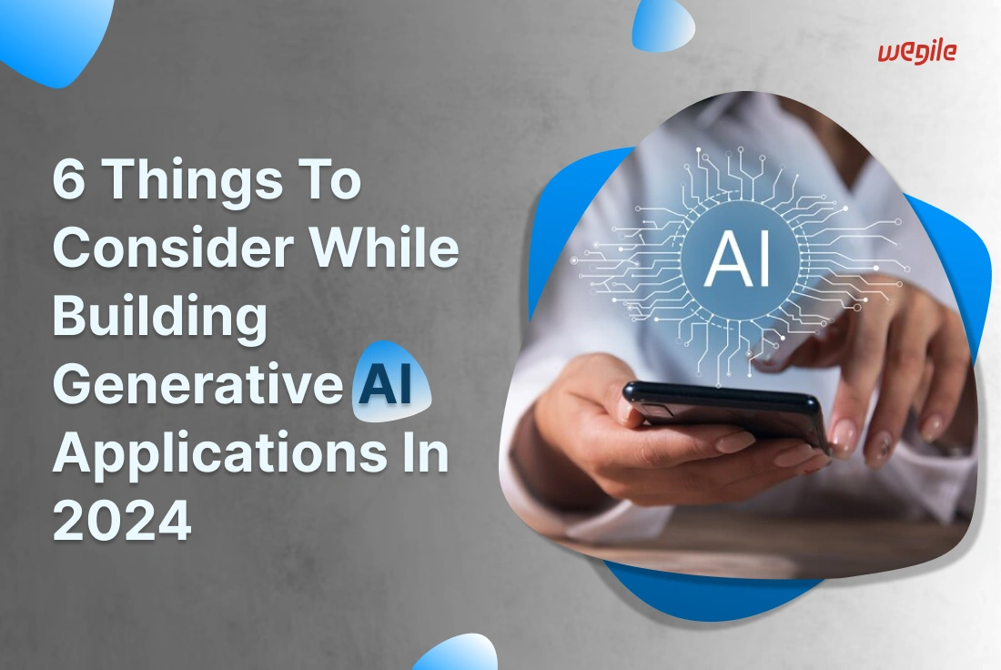 6 Things To Consider While Building Generative AI Applications in 2024